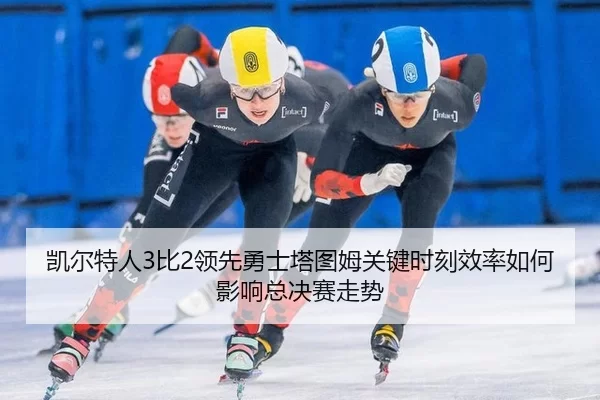 kai-er-te-ren-bi-ling-xian-yong-shi-ta-tu-mu-guan-jian-shi-ke-xiao-lv-ru-he-ying-xiang-zong-jue-sai-zou-shi-2-646.jpg